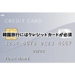 韓国旅行にはクレジットカードが必須